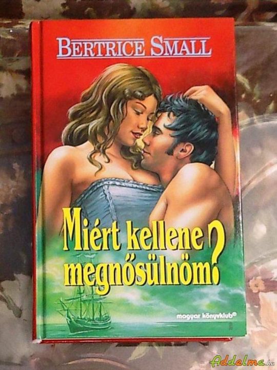 Bertrice Small: Miért kellene megnősülnöm?