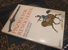 Balázs J -Pongó J: Pisztolyok és revolverek -fejlődéstörténet