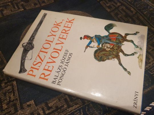Balázs J -Pongó J: Pisztolyok és revolverek -fejlődéstörténet